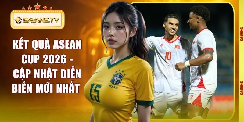 Kết Quả ASEAN Cup 2026 – Cập Nhật Diễn Biến Mới Nhất