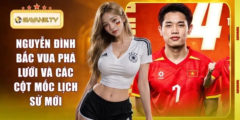 Nguyễn Đình Bắc Vua Phá Lưới Và Các Cột Mốc Lịch Sử Mới